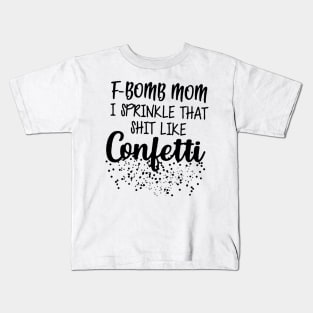 F-Bomb Mom I Sprinkle That Like Confetti Kids T-Shirt